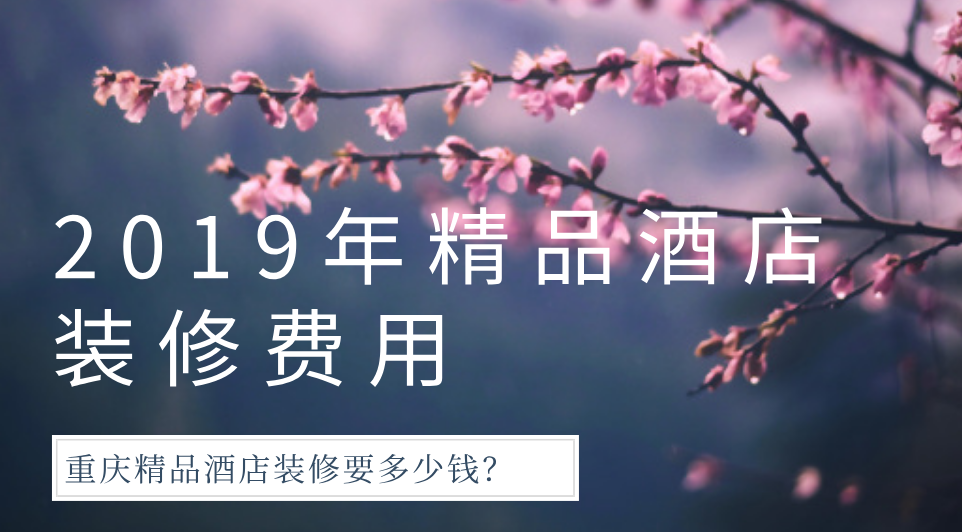  2019年精品酒店裝修費(fèi)用，重慶精品酒店裝修要多少錢？